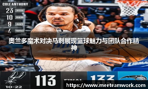 奥兰多魔术对决马刺展现篮球魅力与团队合作精神